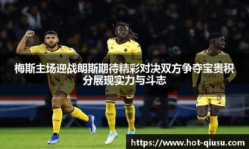 梅斯主场迎战朗斯期待精彩对决双方争夺宝贵积分展现实力与斗志
