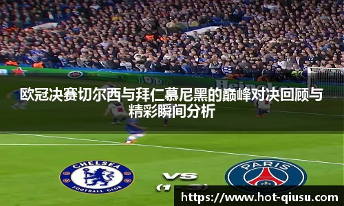 欧冠决赛切尔西与拜仁慕尼黑的巅峰对决回顾与精彩瞬间分析